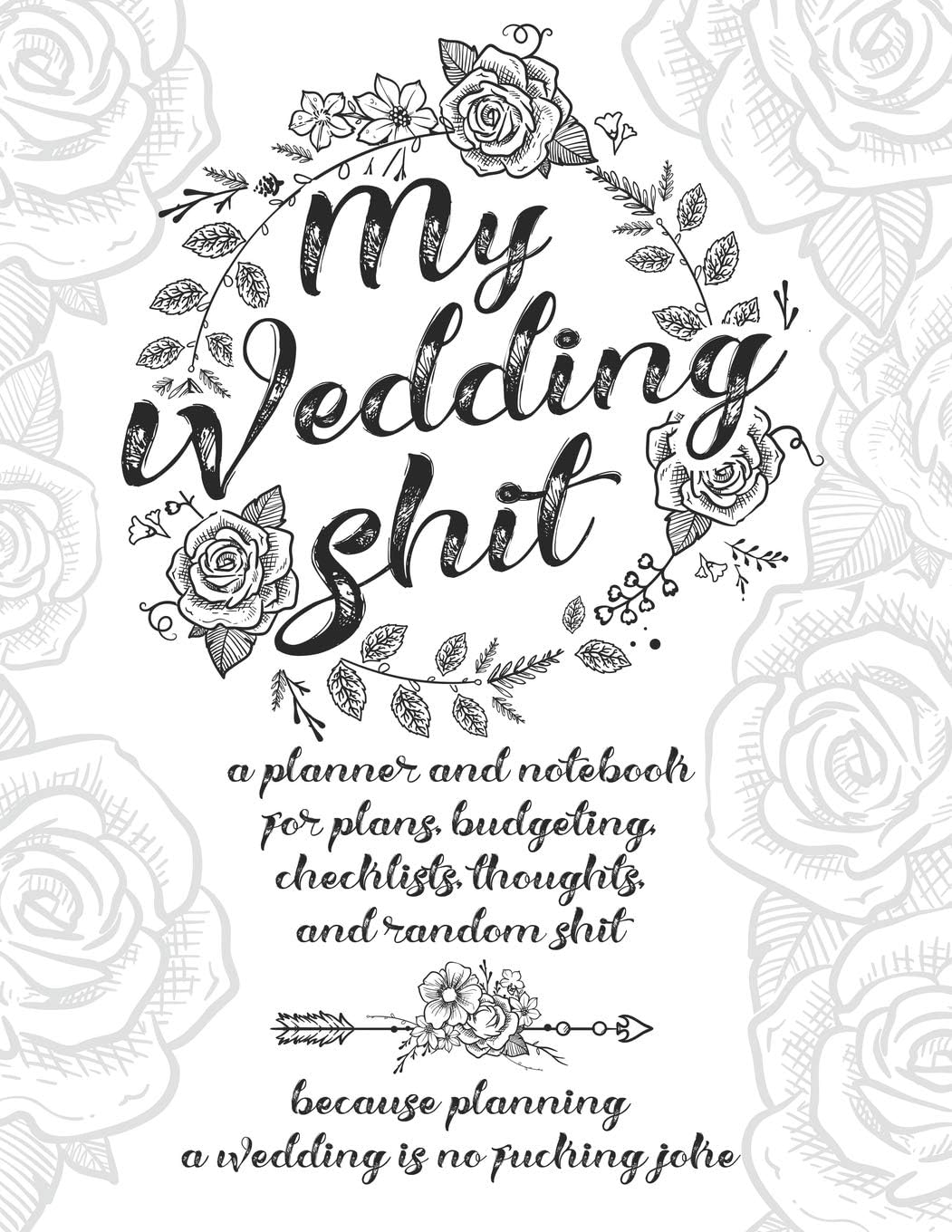 My Wedding Shit: A Planner and Notebook for Plans, Budgeting, Checklists, Thoughts, and Random Shit Because Planning a Wedding Is No Fucking Joke Paperback โ May 5, 2019