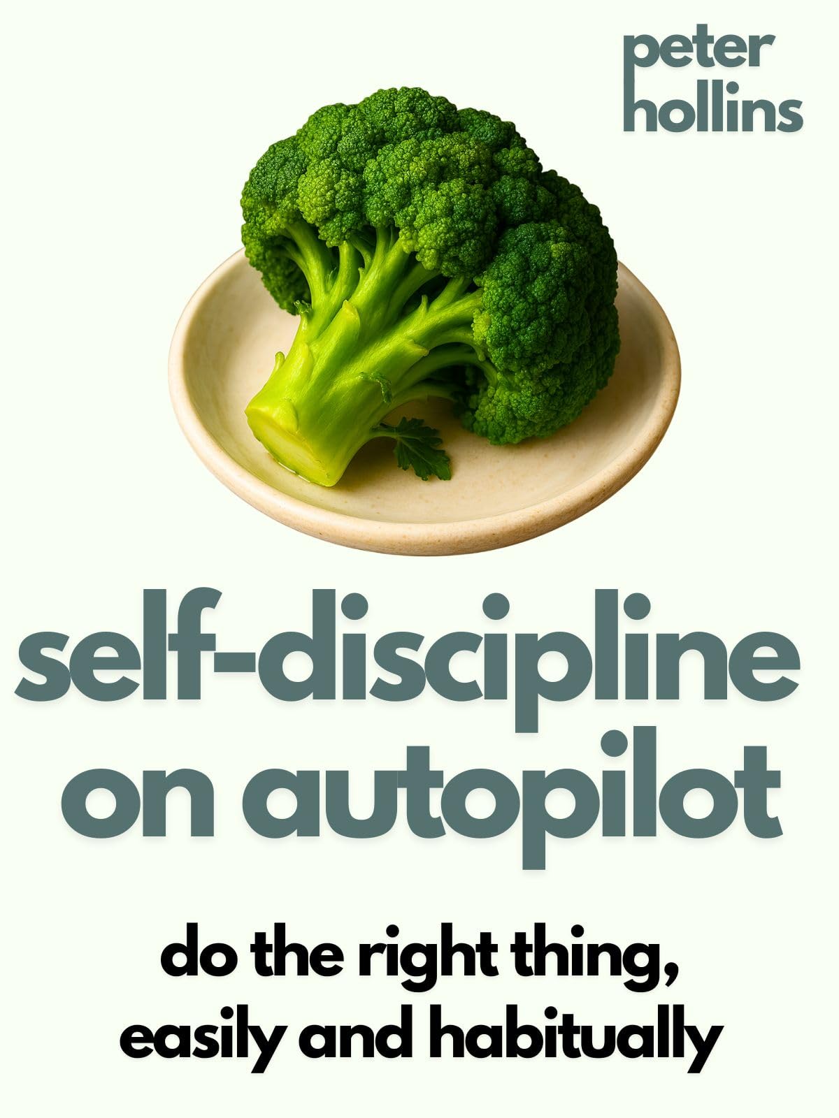 Self-Discipline On Autopilot: Do The Right Thing, Easily And Habitually (Live a Disciplined Life Book 21)