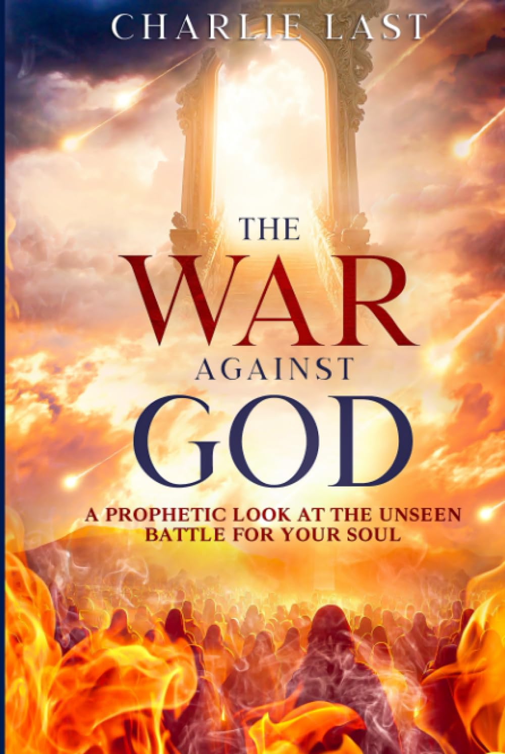 THE WAR AGAINST GOD: A Prophetic Look At The Unseen Battle For Your Soul