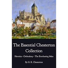 The Essential Chesterton Collection Heretics Orthodoxy The Everlasting Man