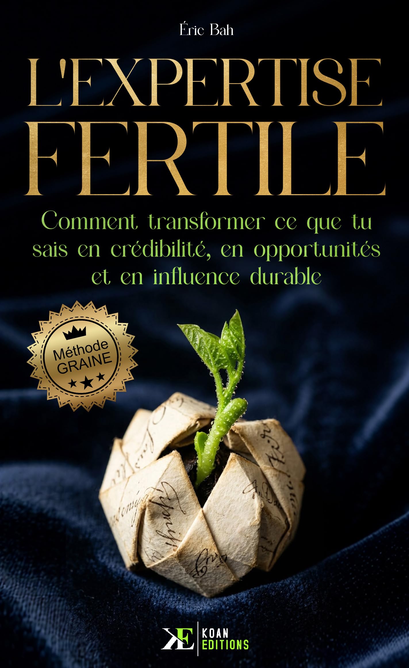 L’Expertise Fertile: Comment transformer ce que tu sais en crédibilité, en opportunités et en influence durable | Méthode GRAINE