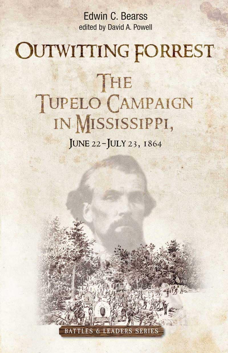 Outwitting Forrest: The Tupelo Campaign in Mississippi, June 22 - July 23, 1864 (Savas Beatie Battles & Leaders Series)