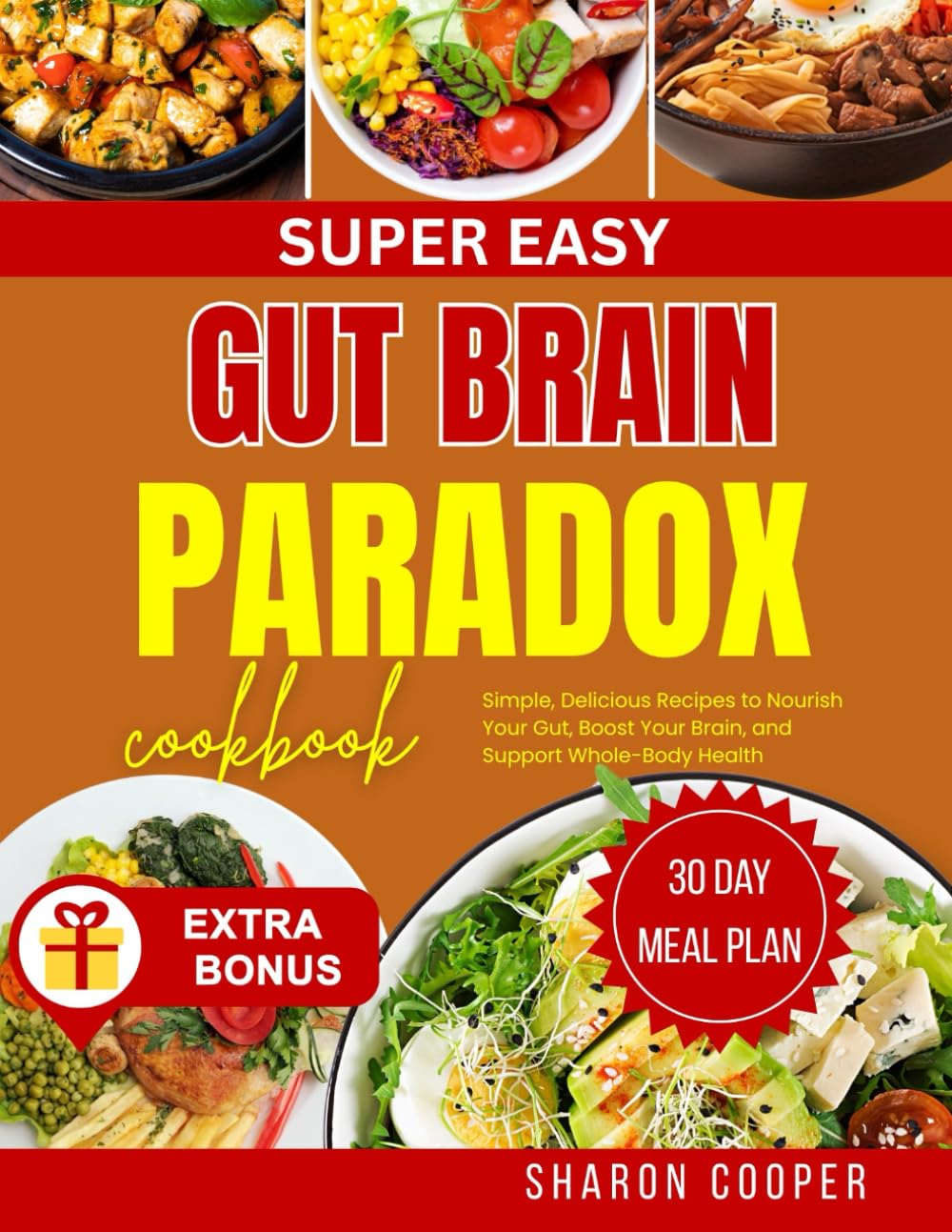 SUPER EASY GUT BRAIN PARADOX COOKBOOK: Simple, Delicious Recipes to Nourish Your Gut, Boost Your Brain, and Support Whole-Body Health