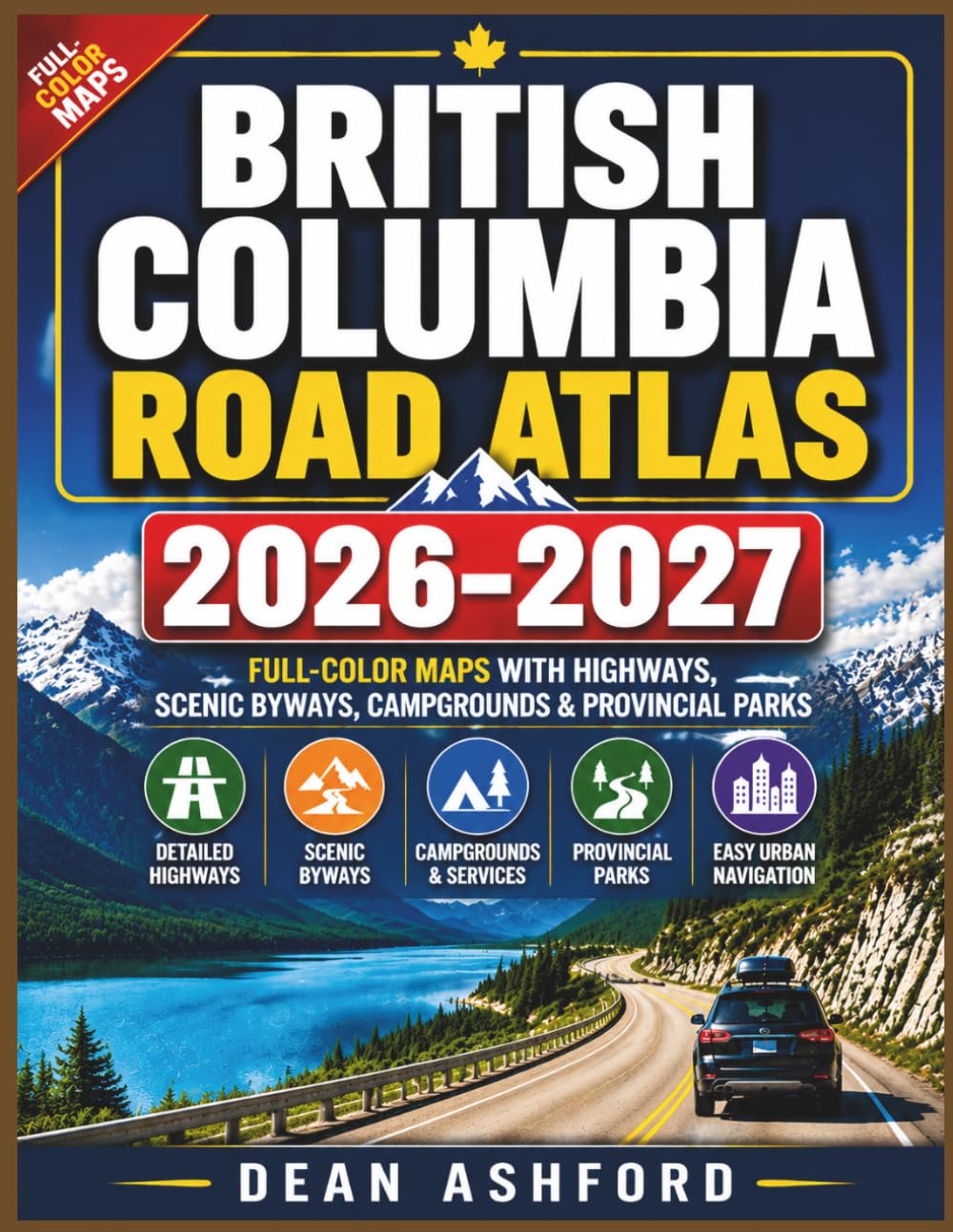 British Columbia Road Atlas 2026-2027: Full-Color Maps with Highways, Scenic Byways, Campgrounds & Provincial Parks (Ashford Complete Route Atlas Collection)