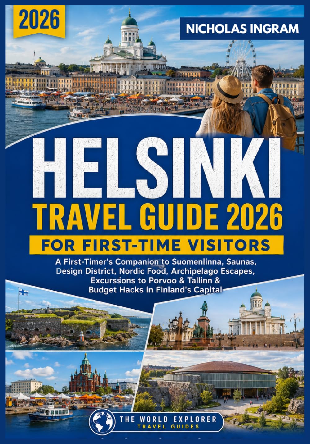 HELSINKI TRAVEL GUIDE 2026: A First-Timer's Companion to Suomenlinna, Saunas, Design District, Nordic Food, Archipelago Escapes, Excursions to Porvoo & Tallinn & Budget Hacks in Finland's Capital