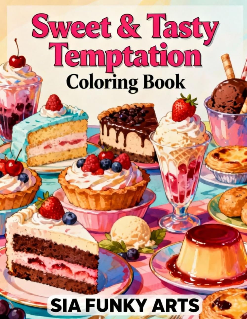 Sweet & Tasty Temptation Coloring Book: Delicious Desserts, Cakes, Ice Cream, Pastries & Puddings to Color and Relax