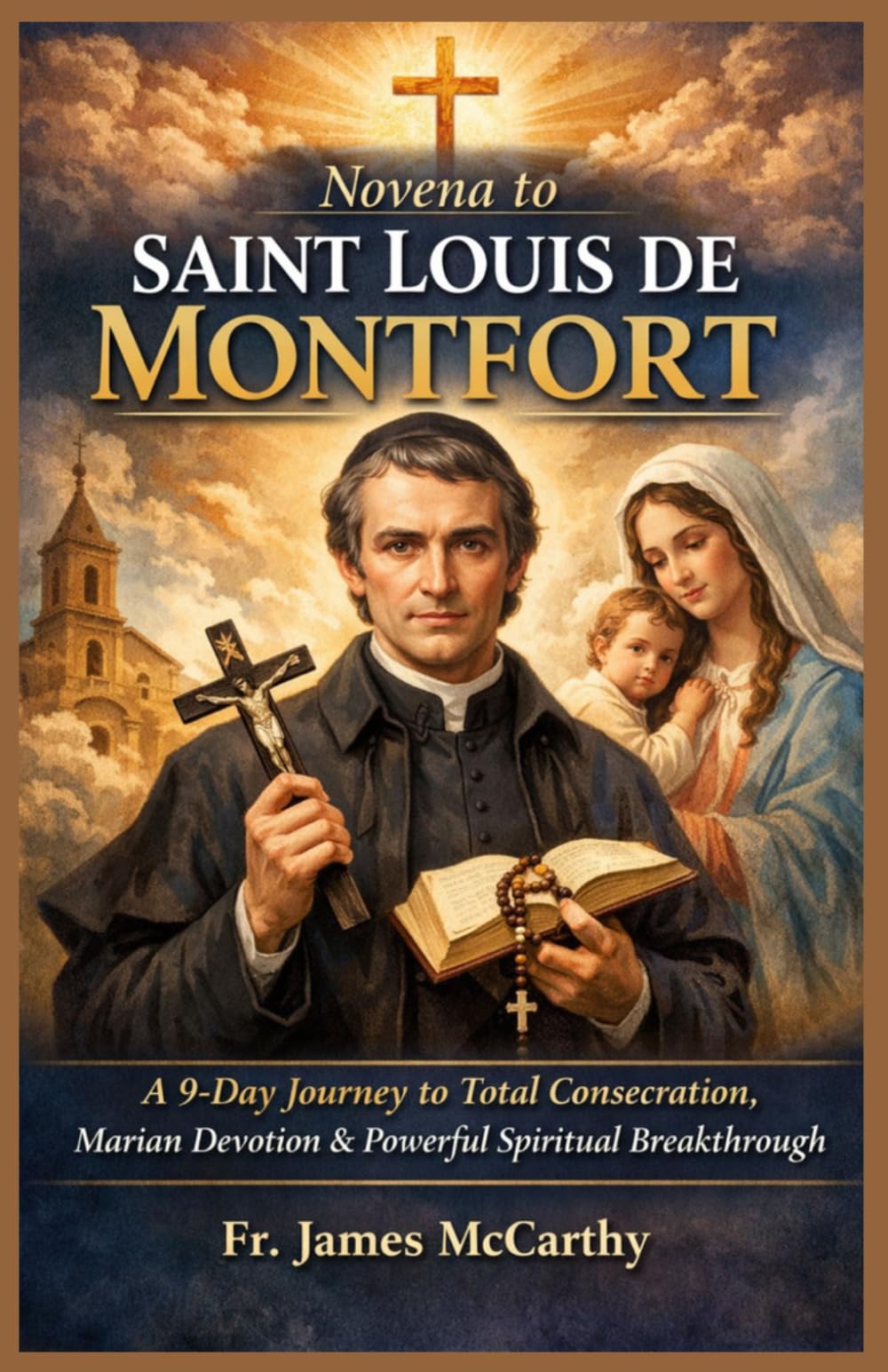 NOVENA TO SAINT LOUIS DE MONTFORT: A 9-Day Journey to Total Consecration, Marian Devotion, and Powerful Spiritual Breakthrough (Christian Religious Series)