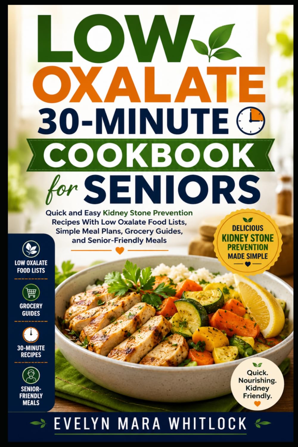 Low Oxalate 30-Minute Cookbook for Seniors: Quick and Easy Kidney Stone Prevention Recipes With Low Oxalate Food Lists, Simple Meal Plans, Grocery ... Mara Whitlock’s Low Oxalate Cookbook Series)