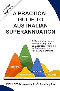 A PRACTICAL GUIDE TO AUSTRALIAN SUPERANNUATION: A Plain-English Guide to Maximising Your Contributions, Planning for Retir...