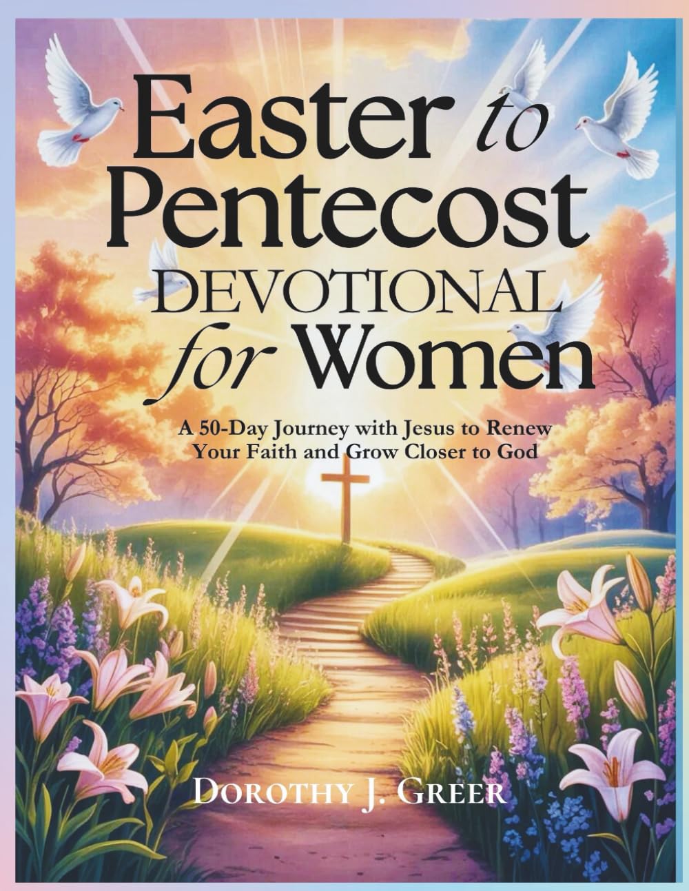 Easter to Pentecost Devotional for Women: A 50-Day Journey with Jesus to Renew Your Faith and Grow Closer to God (Walking with Jesus)