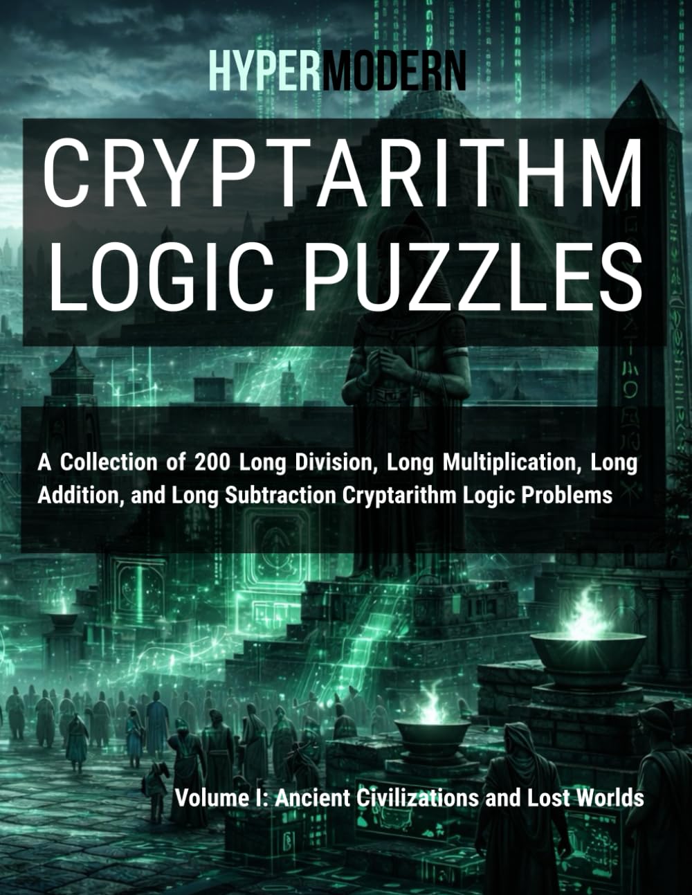 Cryptarithm Logic Puzzless: Volume I: Ancient Civilizations and Lost Worlds