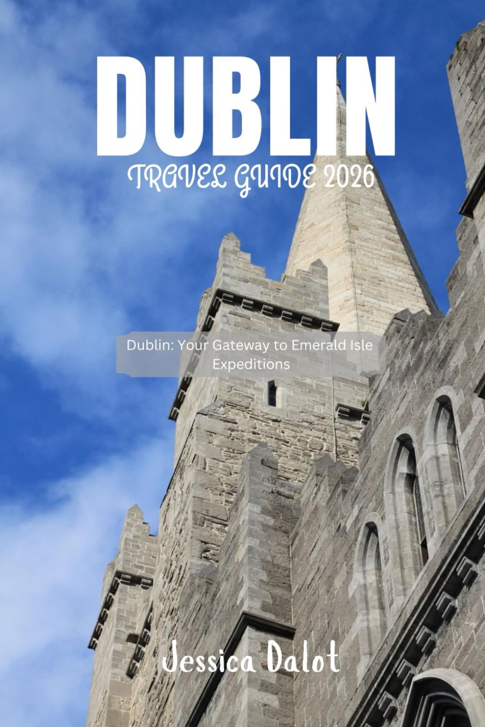 DUBLIN TRAVEL GUIDE 2026: Dublin: Your Gateway to Emerald Isle Expeditions