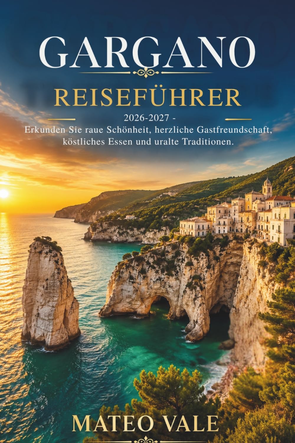 Gargano Reiseführer 2026–2027: Erkundung rauer Schönheit, warmer Gastfreundschaft, unglaublichem Essen und alter Tradition