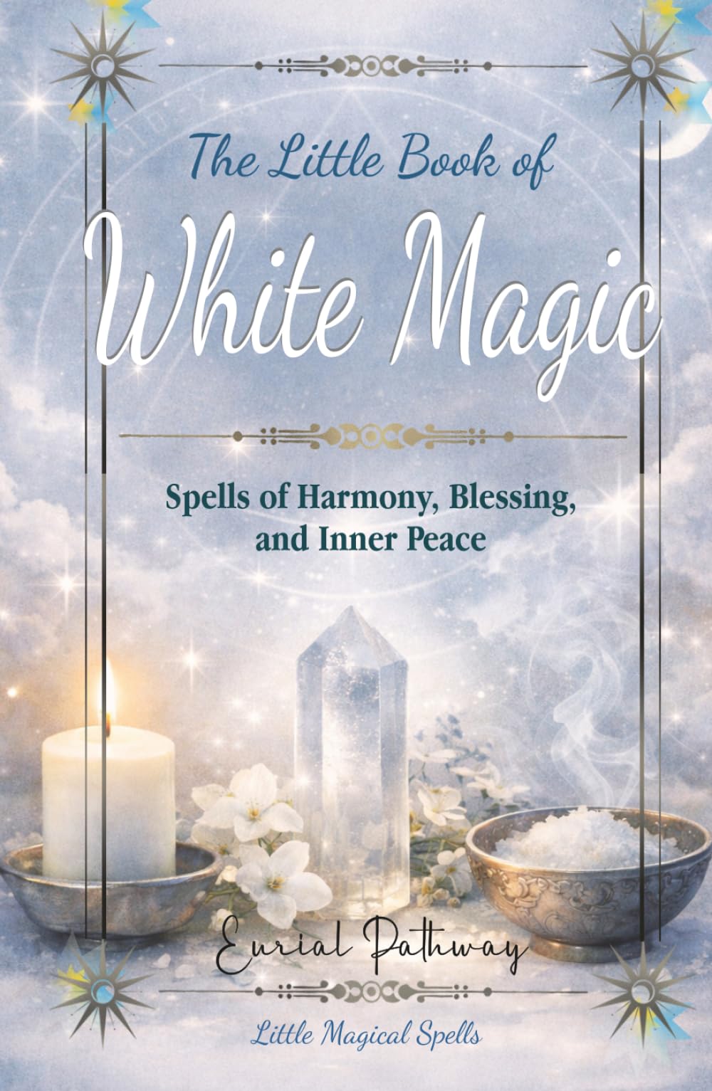 The little Book of White Magic: Spells of Harmony, Blessing, and Inner Peace (Little Magical Spells)