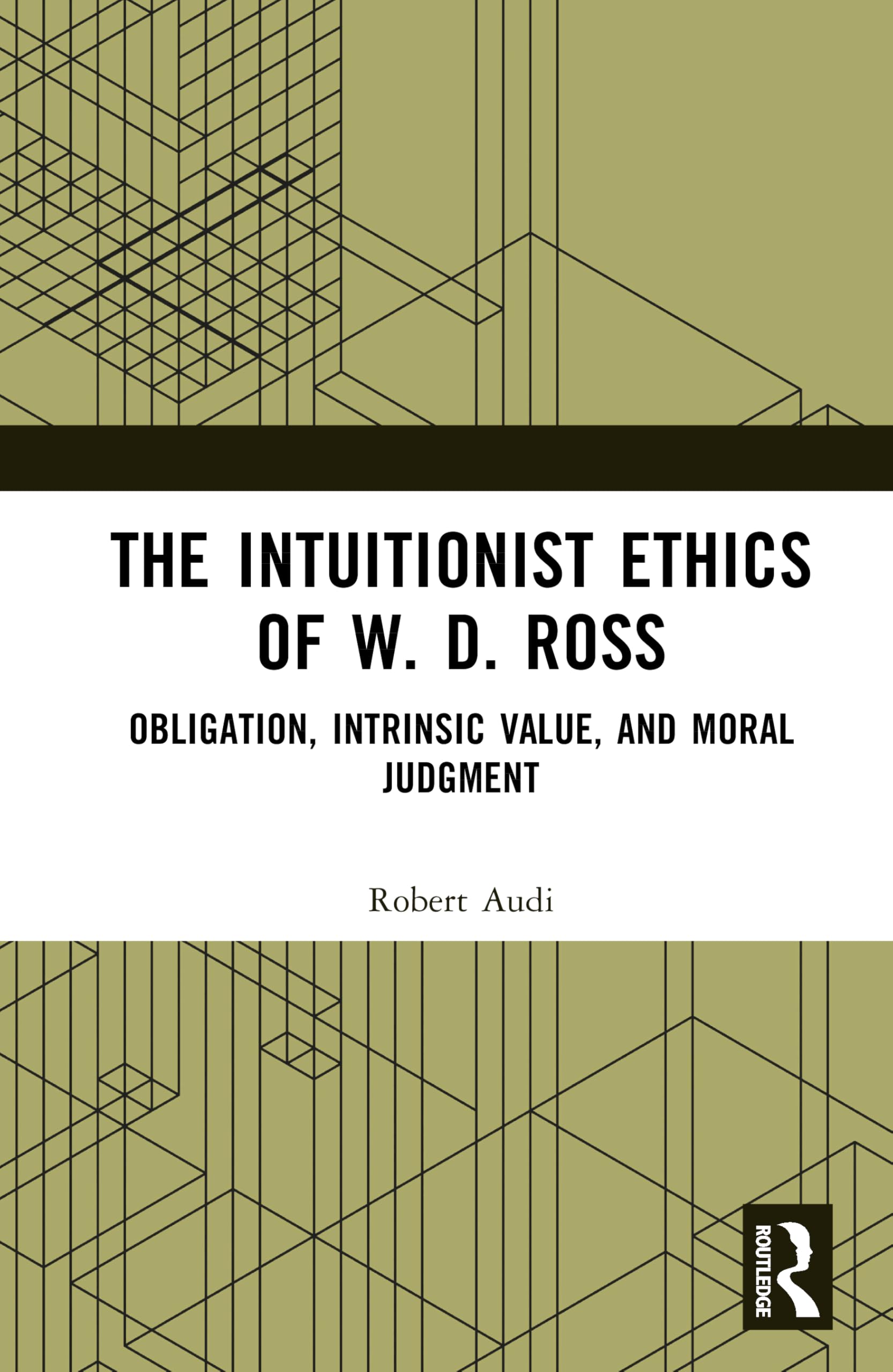 The Intuitionist Ethics of W. D. Ross: Obligation, Intrinsic Value, and Moral Judgment