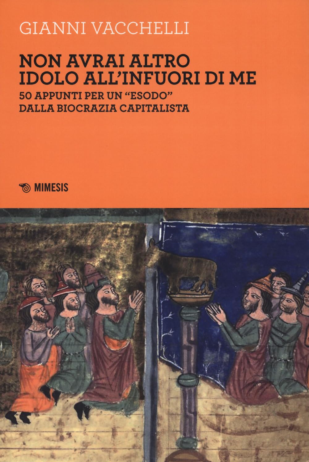 Non Avrai Altro Idolo All'infuori Di Me. 50 Appunti Per Un «Esodo» Dalla Biocrazia Capitalista - 4