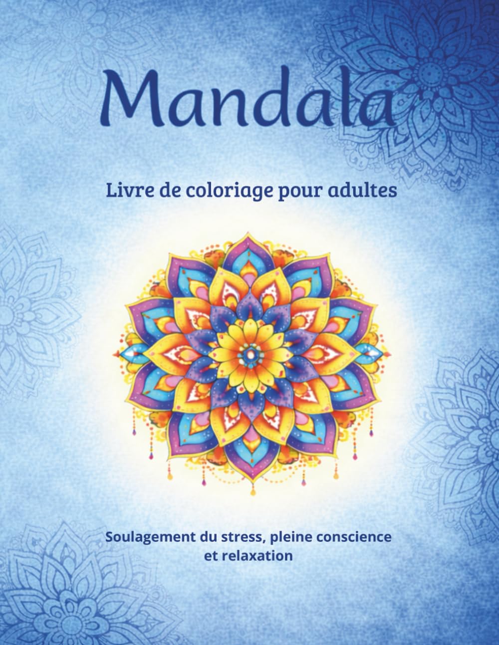 Mandala Livre de coloriage pour adultes: Soulagement du stress, pleine conscience et relaxation (Livres à colorier)
