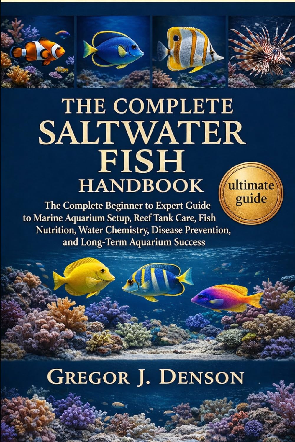 THE COMPLETE SALTWATER FISH HANDBOOK: The Complete Beginner to Expert Guide to Marine Aquarium Setup, Reef Tank Care, Fish Nutrition, Water Chemistry, ... Prevention, and Long-Term Aquarium Success