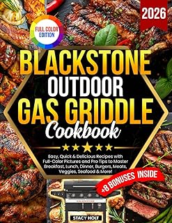 Blackstone Outdoor Gas Griddle Cookbook: Easy, Quick & Delicious Recipes with Full-Color Pictures and Pro Tips to Master Breakfast, Lunch, Dinner, Burgers, Meats, Veggies, Seafood & More!