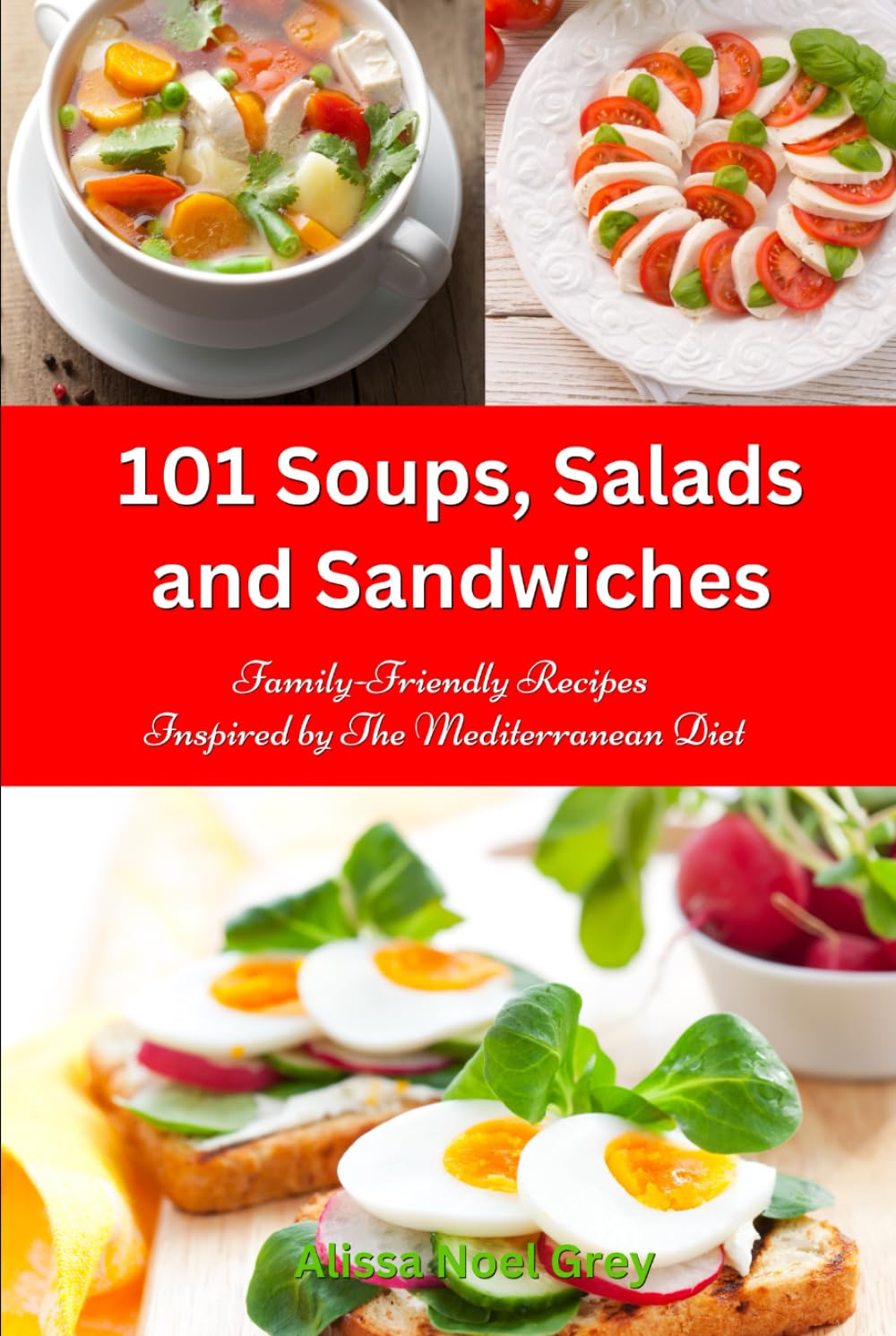 101 Soups, Salads and Sandwiches: Family-Friendly Recipes Inspired by The Mediterranean Diet: Superfood Cookbook for Busy People on a Budget (Healthy Eating Made Easy)