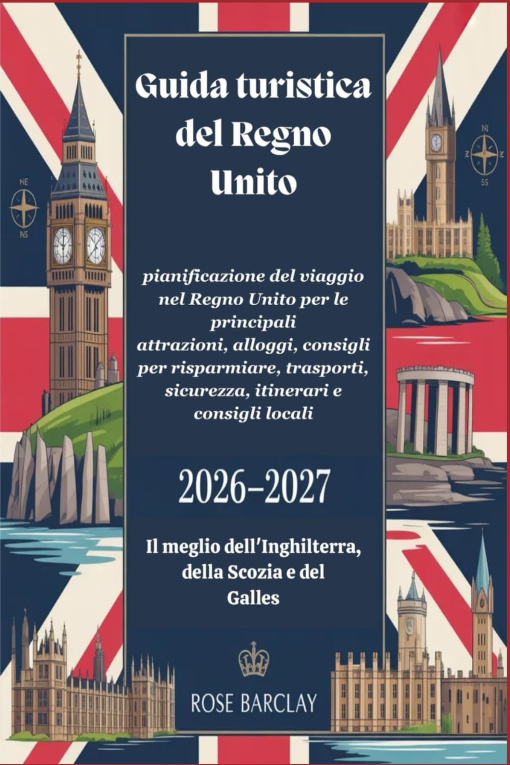 Guida turistica del Regno Unito 2026 - 2027 pianificazione del viaggio nel Regno Unito per le principali attrazioni, alloggi, consigli per risparmiare, trasporti, sicurezza,itinerari e consigli locali