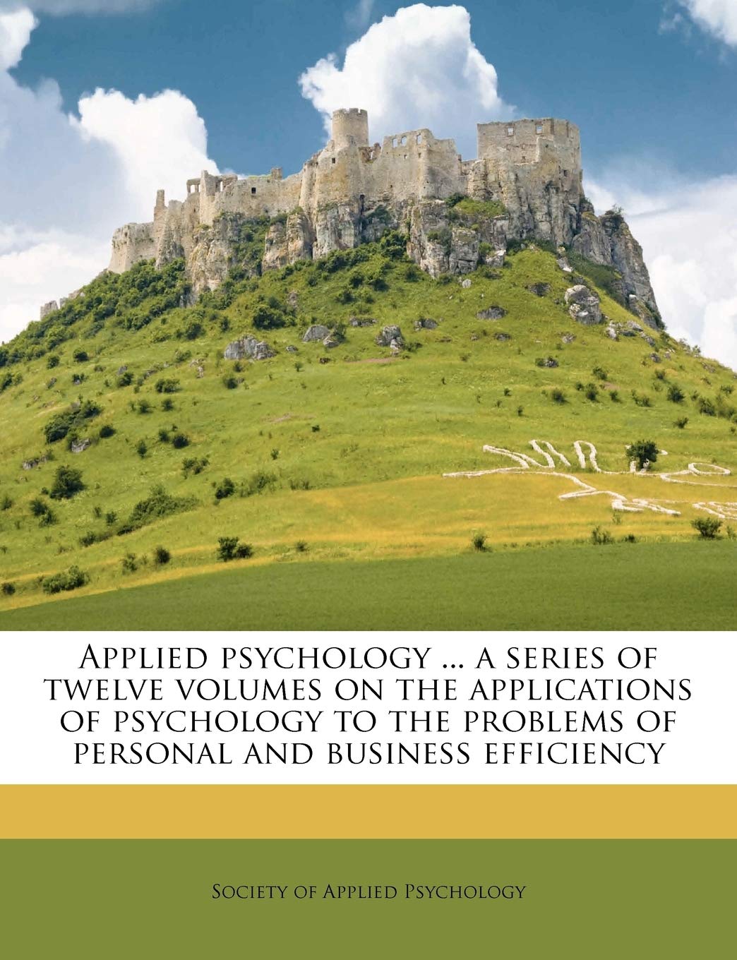Applied psychology ... a series of twelve volumes on the applications of psychology to the problems of personal and business efficiency Volume 4