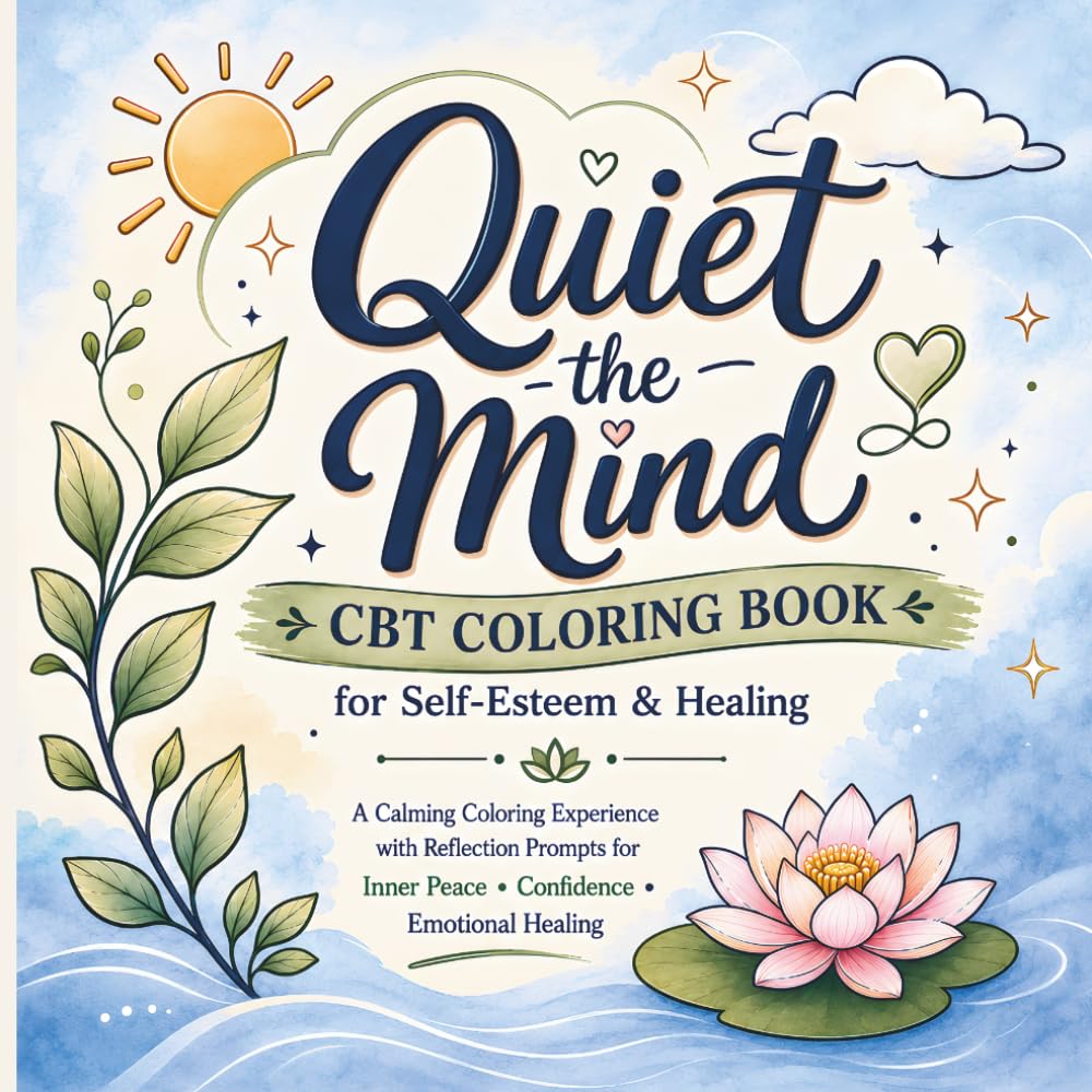 Quiet the Mind CBT Coloring Book for Self-Esteem & Healing: A Calming Coloring Experience with Reflection Prompts for Inner Peace, Confidence & Emotional Healing (CBT Coloring Book Series)
