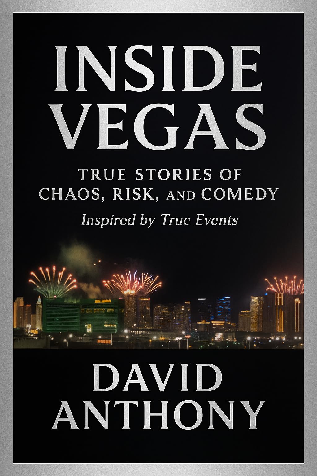 Inside Vegas: True Stories of Chaos, Risk, and Comedy: Inspired by True Events