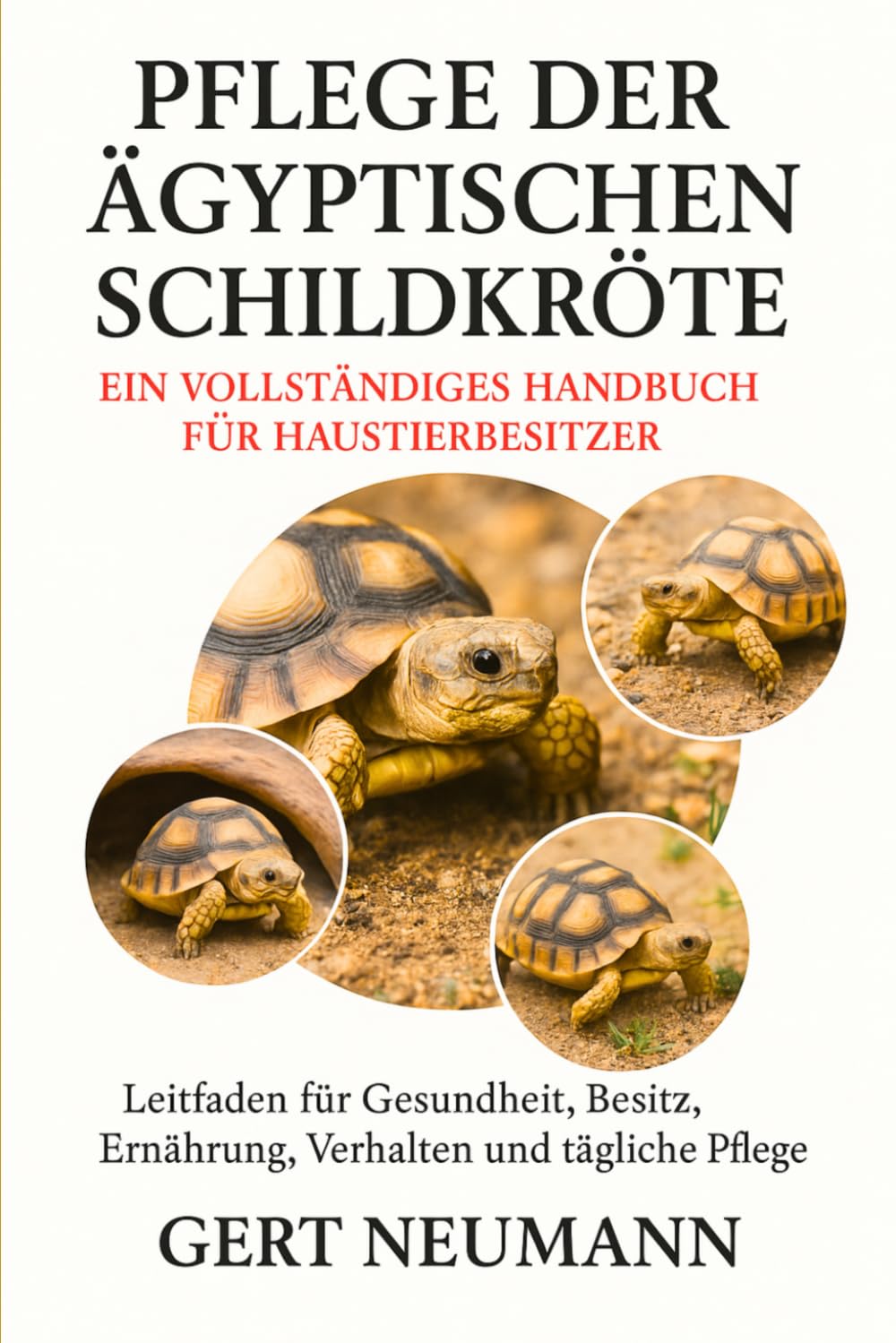 PFLEGE DER ÄGYPTISCHEN SCHILDKRÖTE EIN VOLLSTÄNDIGES HANDBUCH FÜR HAUSTIERBESITZER: Leitfaden für Gesundheit, Besitz, Ernährung, Verhalten und tägliche Pflege