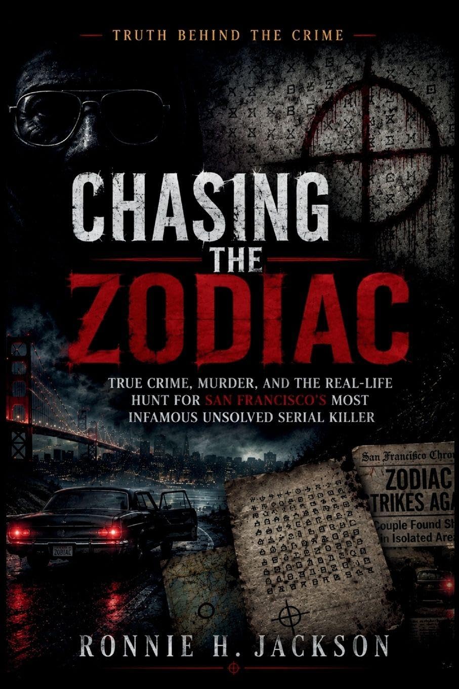 CHASING THE ZODIAC: True Crime, Murder, and the Real-Life Hunt for San Francisco’s Most Infamous Unsolved Serial Killer (Truth Behind the Crime)
