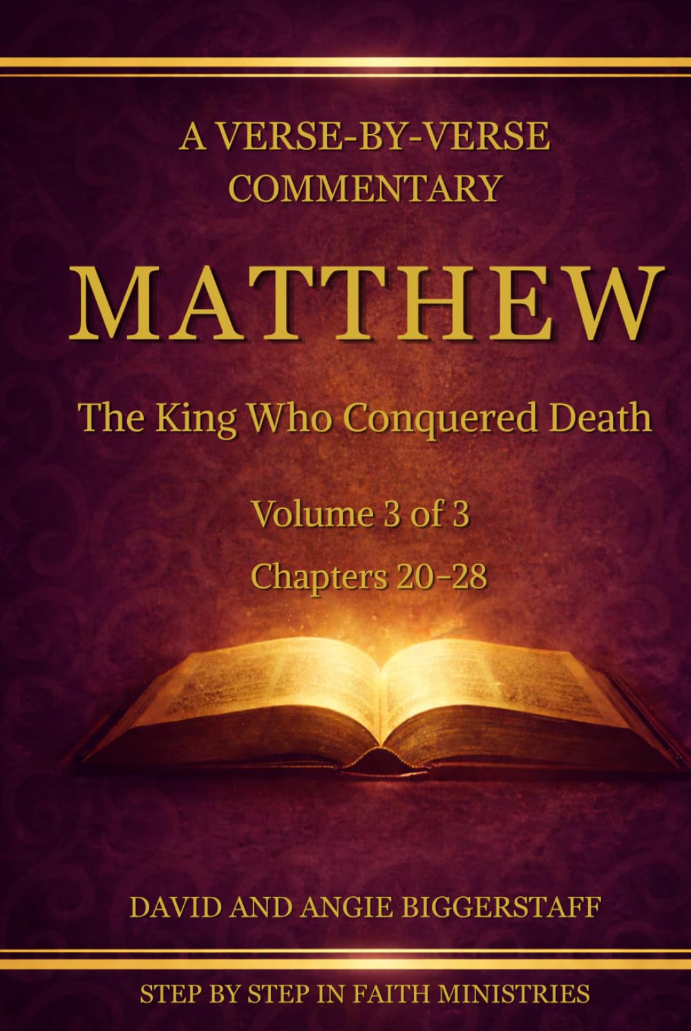 Matthew Volume 3: The King Who Conquered Death: A Verse-by-Verse Commentary on Matthew Chapters 20-28 (Step by Step in Faith Bible Commentary Series) (Step by Step In Faith Bible Study Series)