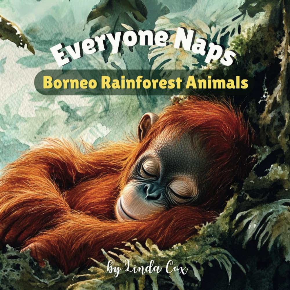 Everyone Naps: Borneo Rainforest Animals: A Soothing Bedtime Book Featuring Baby Orangutans, Clouded Leopards, Pygmy Elephants, Pangolins, Crested ... Lovers (Everyone Naps! Baby Animal Series)