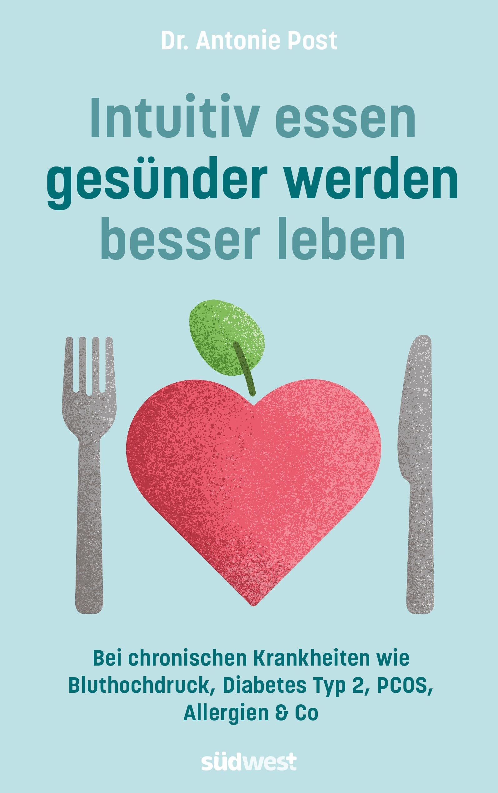 Intuitiv essen, gesünder werden, besser leben: Bei Bluthochdruck, Insulinresistenz, Diabetes Typ 2, PCOS, Allergien & Co
