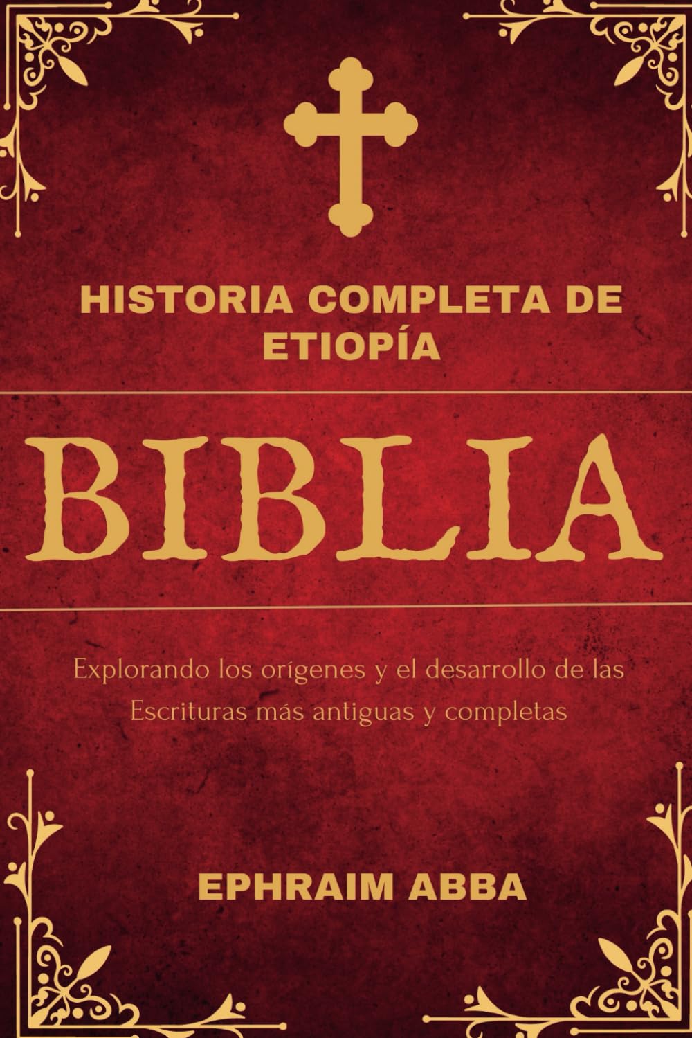 Historia Completa de Etiopía Biblia: Explorando los orígenes y el desarrollo de las Escrituras más antiguas y completas
