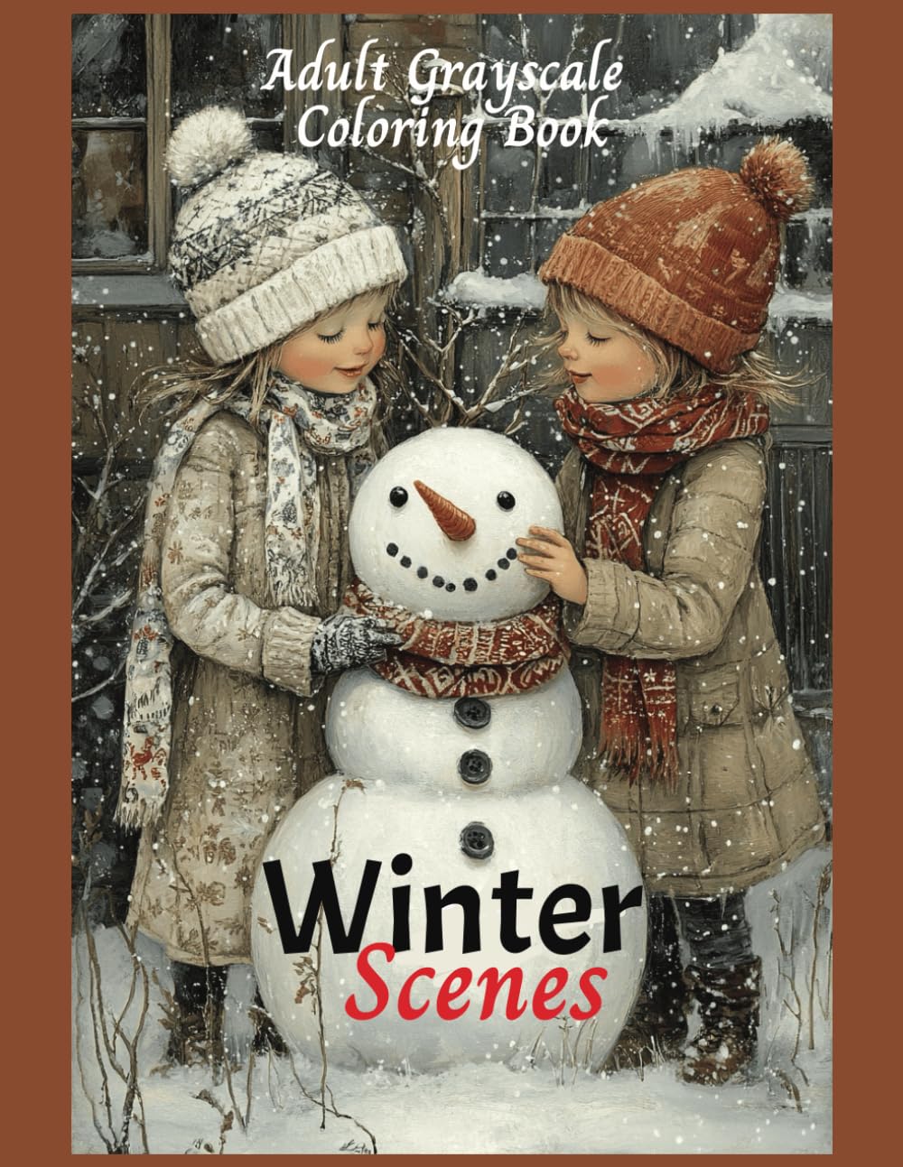 Winter Scenes An Adult Grayscale Coloring Book: Creative Cozy Christmas scenes, Snowy Trees, Country Cabins, Snowmen, Skating, and Sledding! For Stress and Anxiety Relief