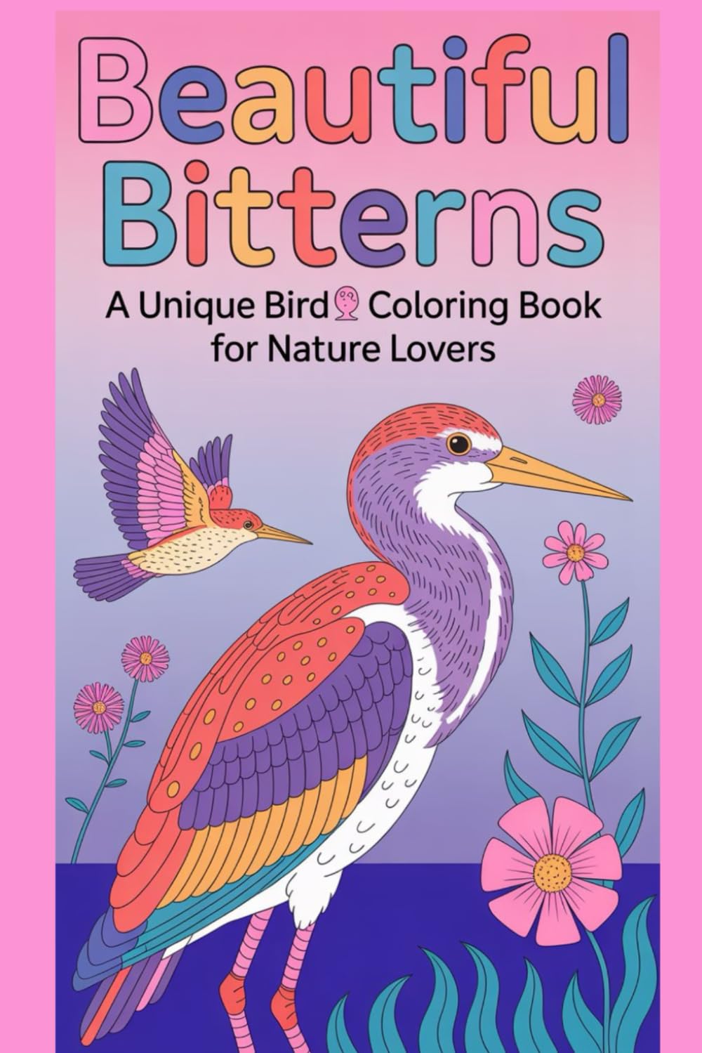Beautiful Bitterns A Unique Bird Coloring Book for Nature Lovers: Relaxing and Educational Coloring Pages Featuring Bittern Birds in Natural Habitats ... for Birdwatchers, Kids, and Wildlife Fans