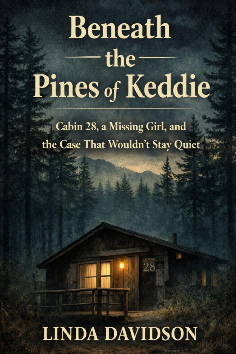 Beneath the Pines of Keddie: Cabin 28, a Missing Girl, and the Case That Wouldn’t Stay Quiet (Beneath the Surface: True Crime Where Power, Silence, and Justice Collide)