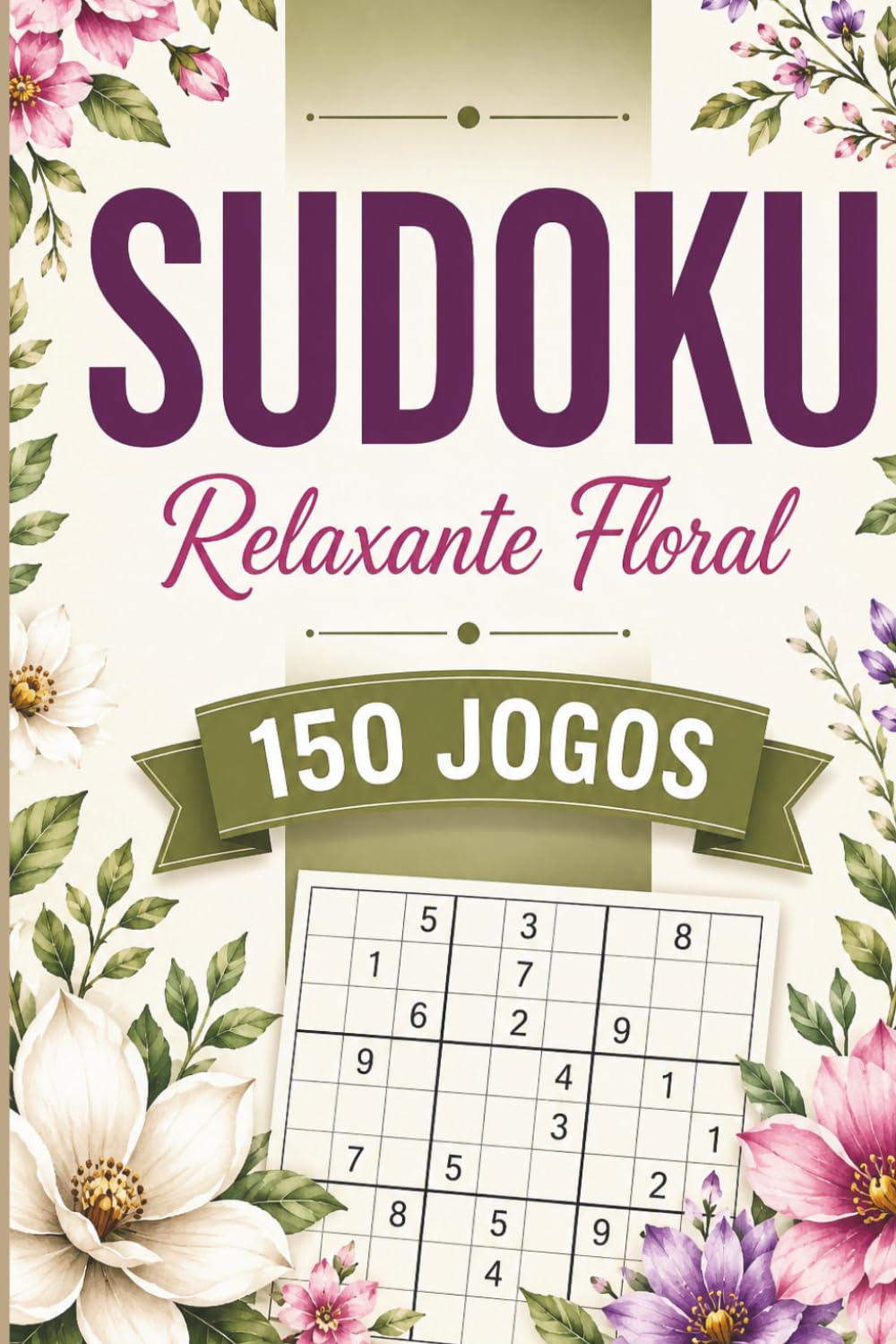 Sudoku Relaxante Floral: 150 jogos, vários níveis para adultos e seniores, com respostas
