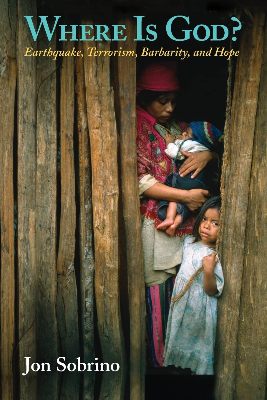 Where Is God?: Earthquake, Terrorism, Barbarity, and Hope