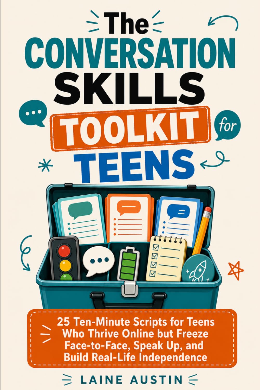 The Conversation Skills Toolkit for Teens: 25 Ten-Minute Scripts for Teens Who Thrive Online but Freeze Face-to-Face, Speak Up, and Build Real-Life Independence