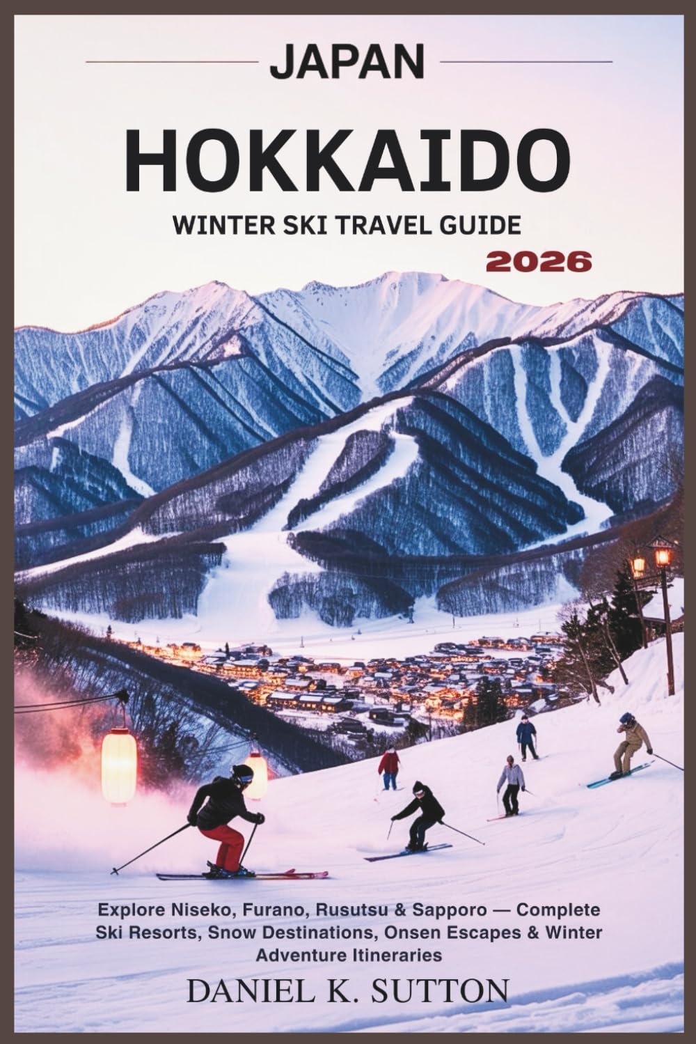 Japan Hokkaido Winter Ski Travel Guide 2026: Explore Niseko, Furano, Rusutsu & Sapporo — Complete Ski Resorts, Snow Destinations, Onsen Escapes & ... Through Earth’s Most Thrilling Adventures)