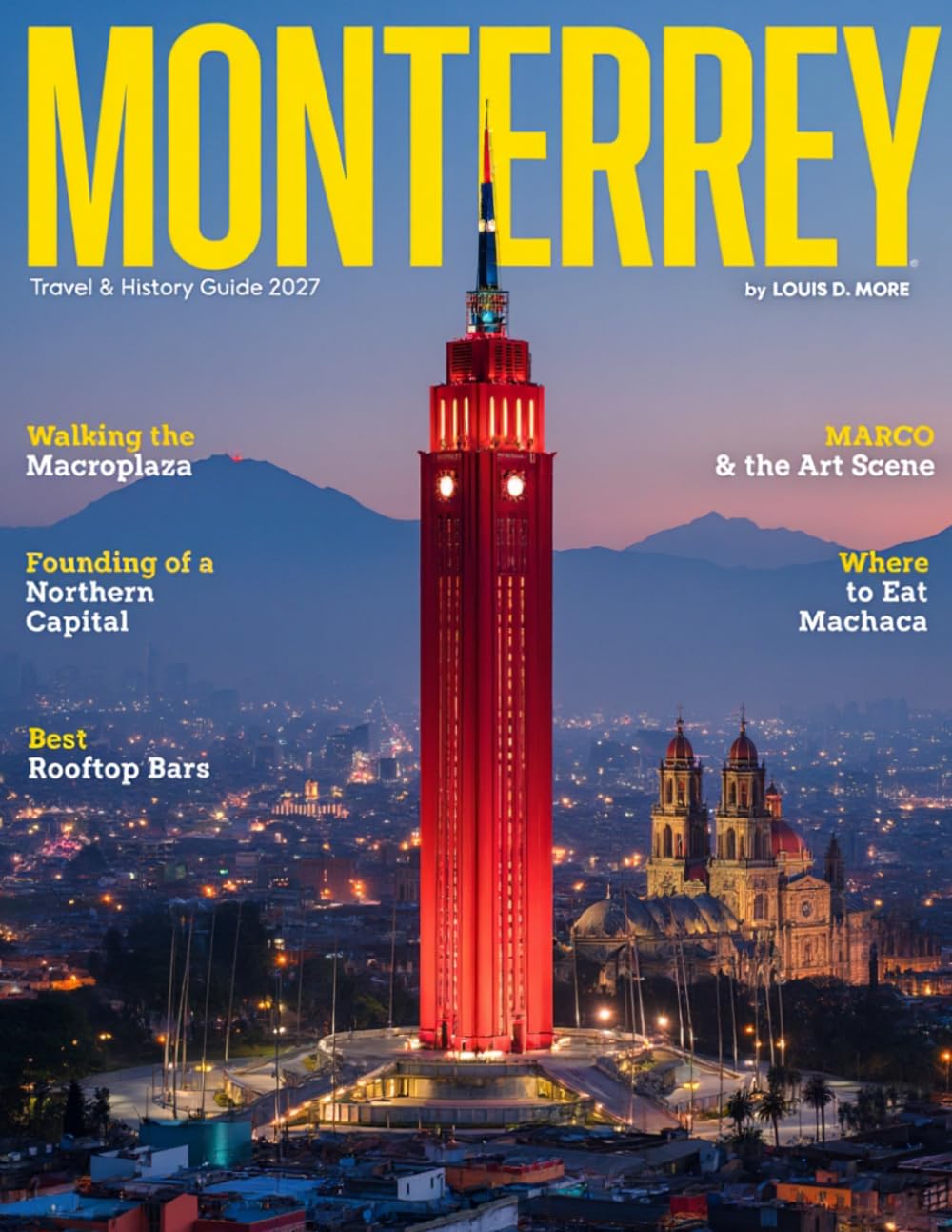 MONTERREY TRAVEL & HISTORY GUIDE 2027: Monterrey’s Mountain Beauty, Historic Landmarks, Museums, Food Scene, Outdoor Escapes, Day Trips, Seasonal Itineraries, Safety Tips, & Local Travel Advice