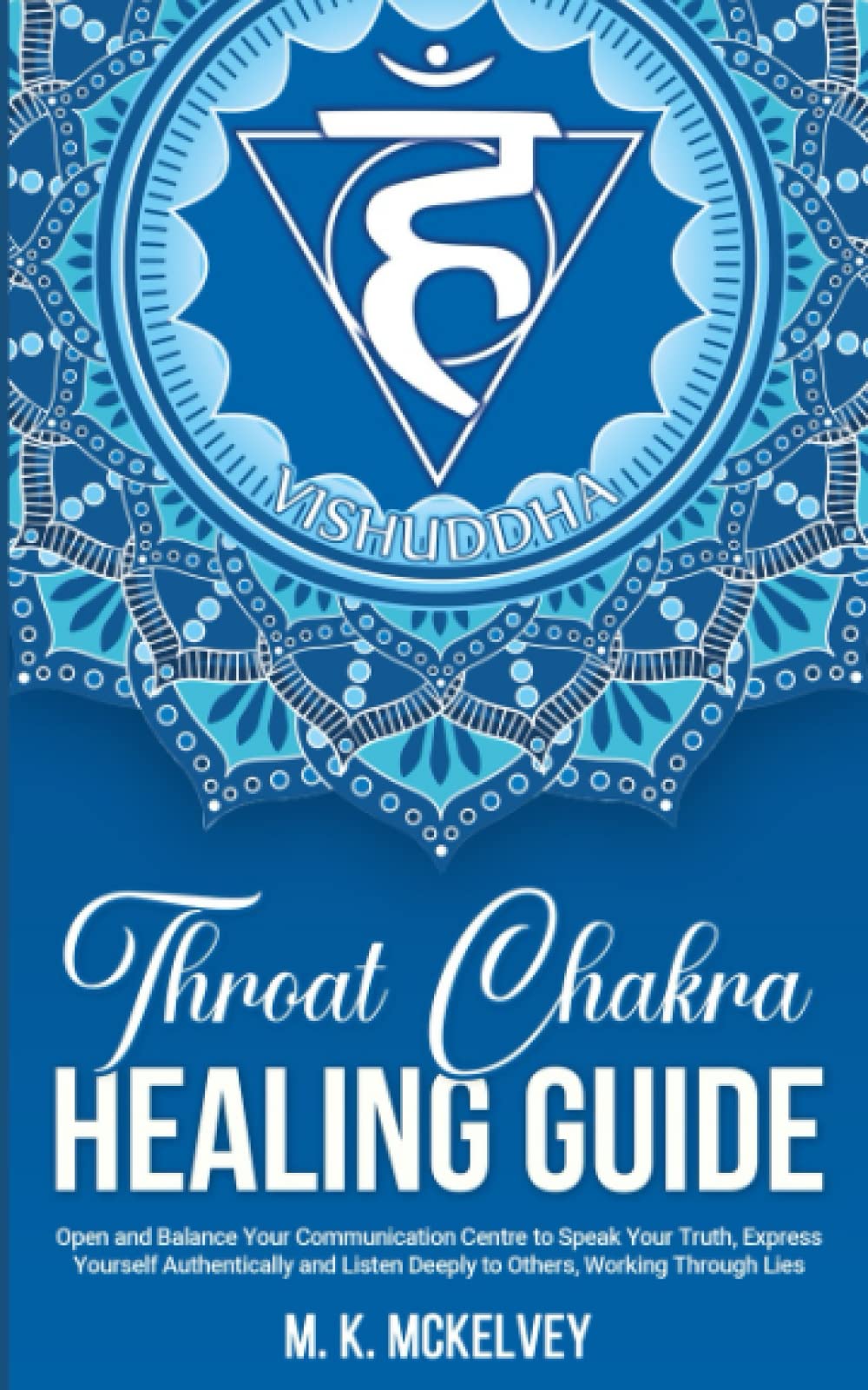 Throat Chakra Healing Guide: Open and Balance Your Communication Centre to Speak Your Truth, Express Yourself Authentically and Listen Deeply to ... Lies (Subtle Signs Chakra Healing Series)
