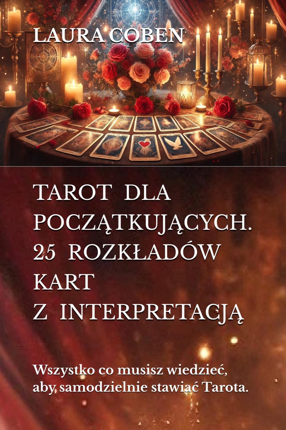 TAROT DLA POCZĄTKUJĄCYCH. 25 ROZKŁADÓW KART Z INTERPRETACJĄ: Wszystko co musisz wiedzieć, aby samodzielnie stawiać Tarota. (Seria Polski)
