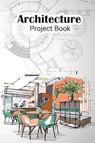 Architecture Project Book: A Daily Tracking And Planning Log Book For Architectural Construction Site Project Management And Home Interior.