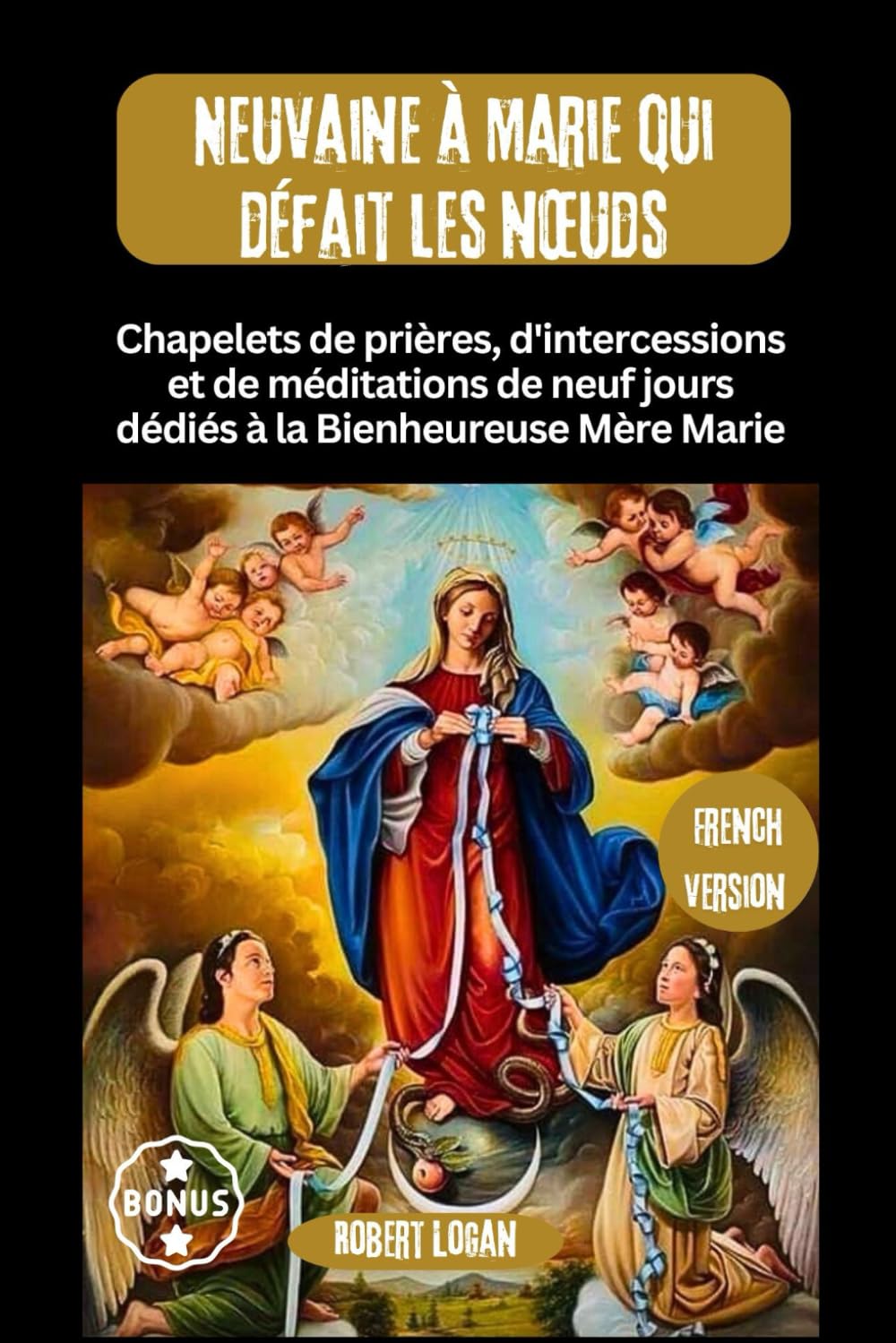 Neuvaine à Marie qui défait les nœuds: Chapelets de prières, d'intercessions et de méditations de neuf jours dédiés à la Bienheureuse Mère Marie