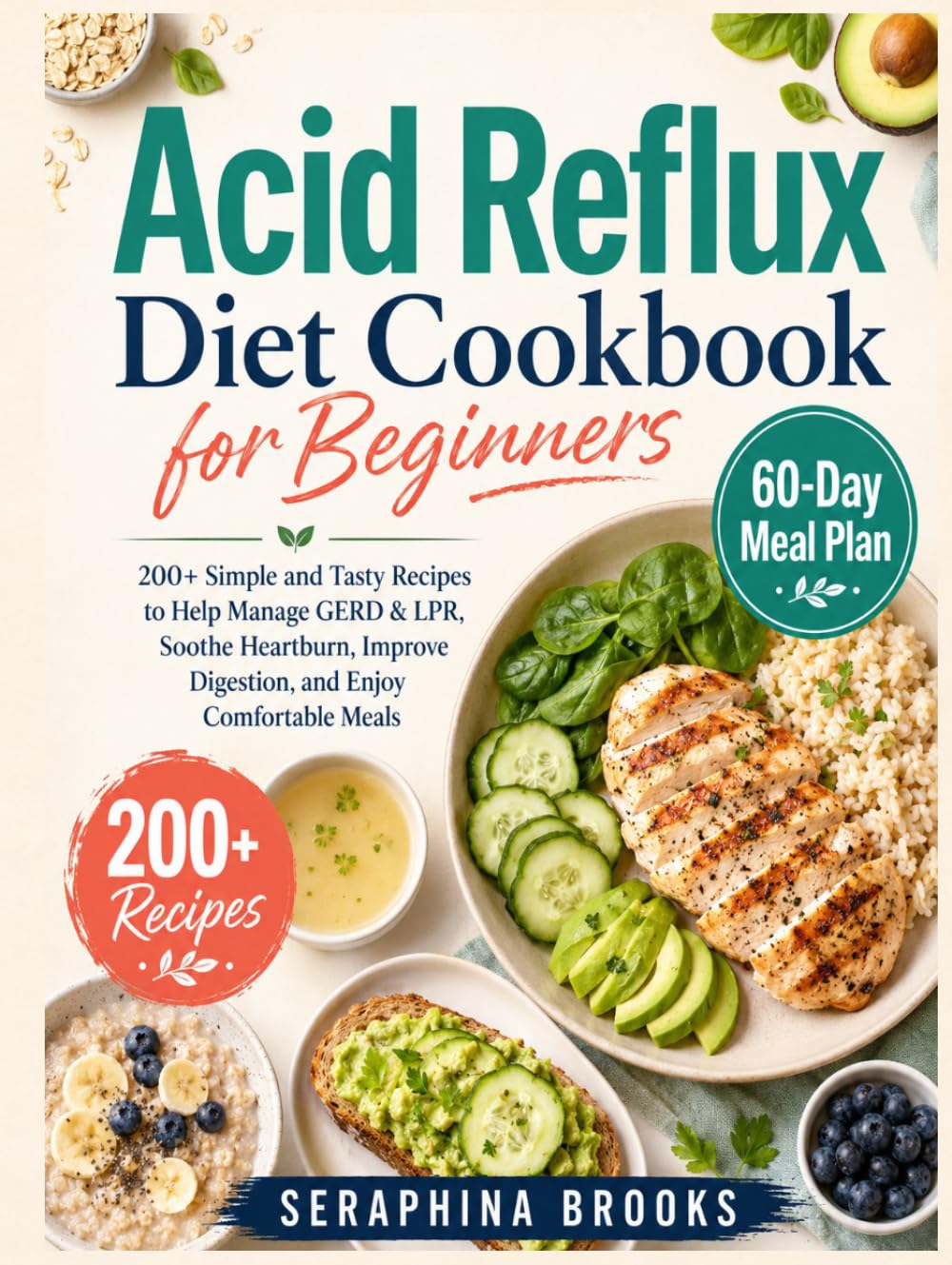 Acid Reflux Diet Cookbook for Beginners: 200+ Simple and Tasty Recipes to Help Manage GERD & LPR, Soothe Heartburn, Improve Digestion, and Enjoy Comfortable Meals.