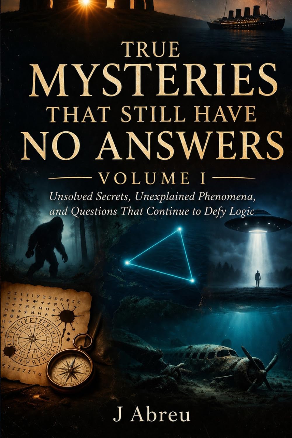 True Mysteries That Still Have No Answers: Unsolved Secrets,Unexplained Phenomena and Questions That Continue to Defy Logic