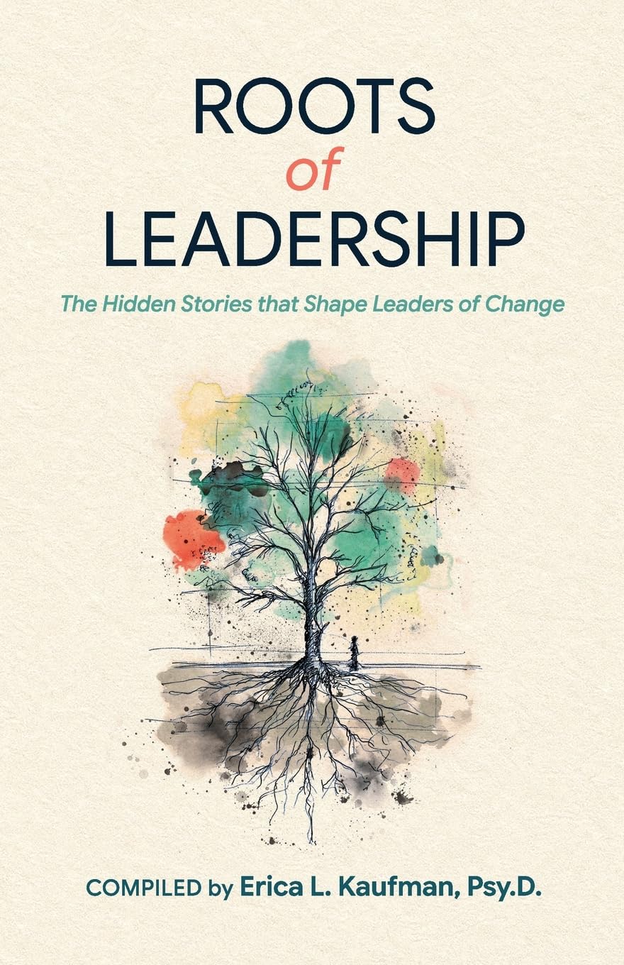 ROOTS of LEADERSHIP: The Hidden Stories that Shape Leaders of Change