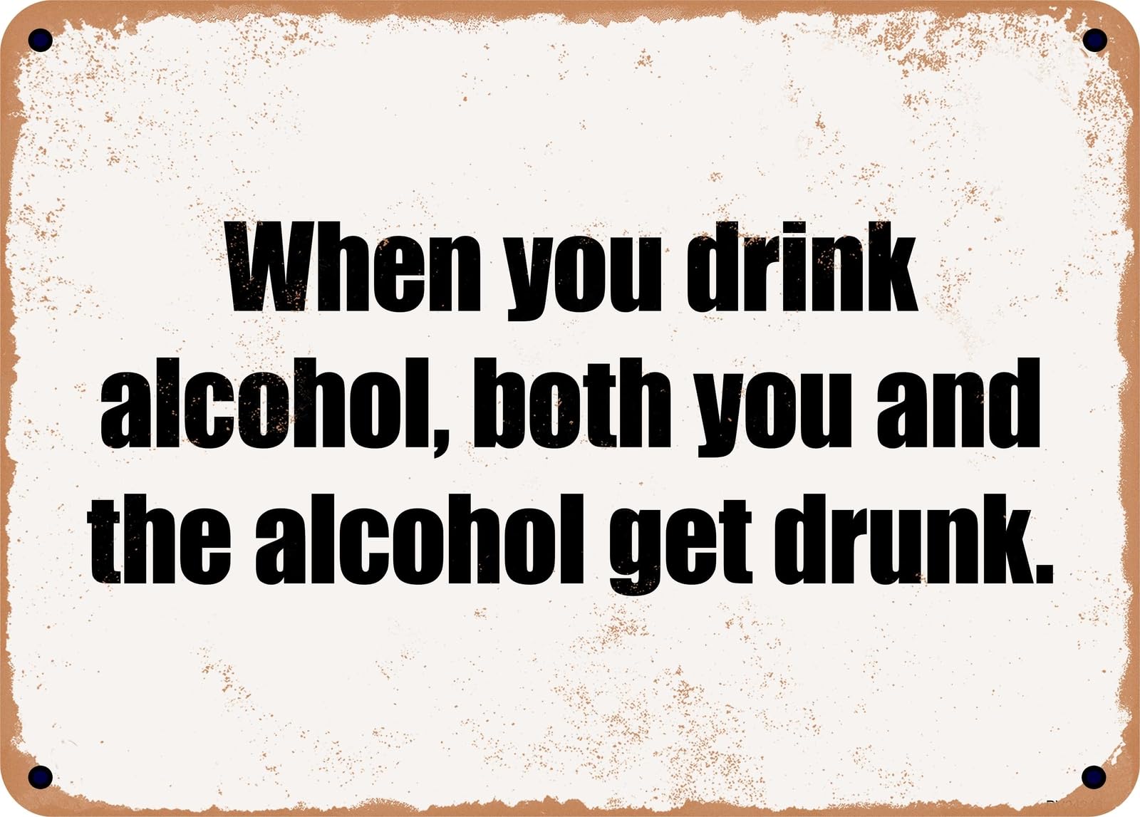 Miaomansenstore Metal Sign - When You Drink Alcohol, Both You And The Alcohol Get Drunk Home Decor